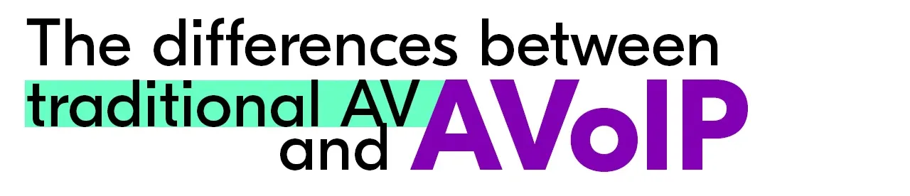 The difference between (green highlight) traditional AV and (purple highlight) AVoIP